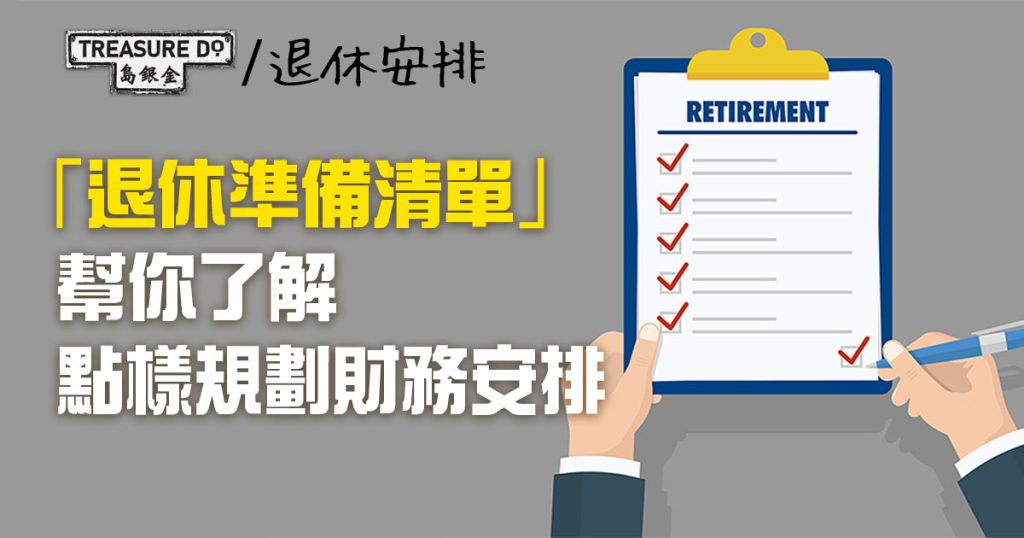 【退休理財】「退休準備清單」 幫你了解點樣規劃退休前後財務安排
