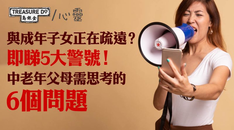 5 個與成年子女正在疏遠的警號＆ 6 個中老年父母應反思的問題