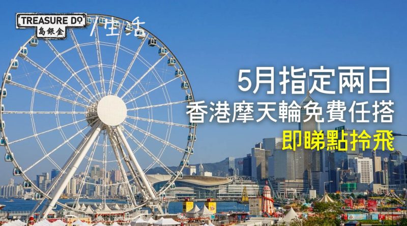 開心香港｜5月一連兩日免費摩天輪　門票無上限可任搭　即睇點樣拎飛！