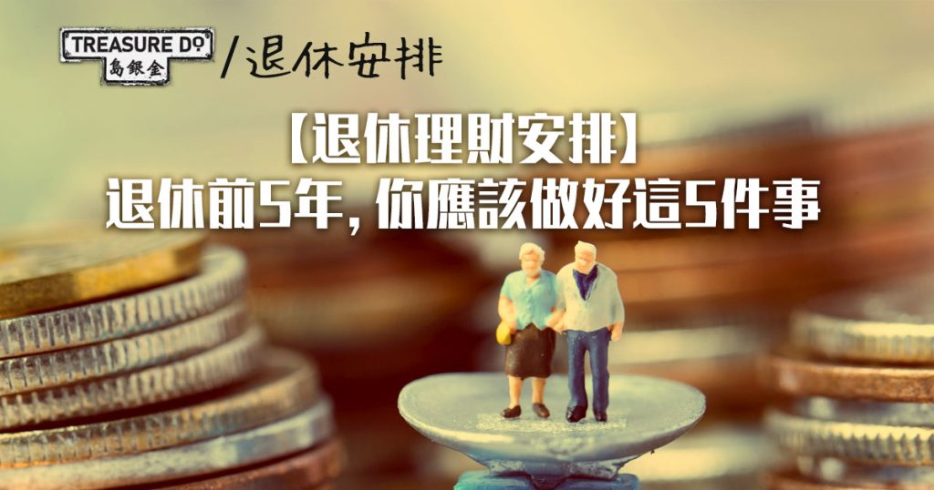 退休理財安排｜退休前5年，你應該做好這5件事 - Page 4 of 6 - 一起追尋生命的寶藏