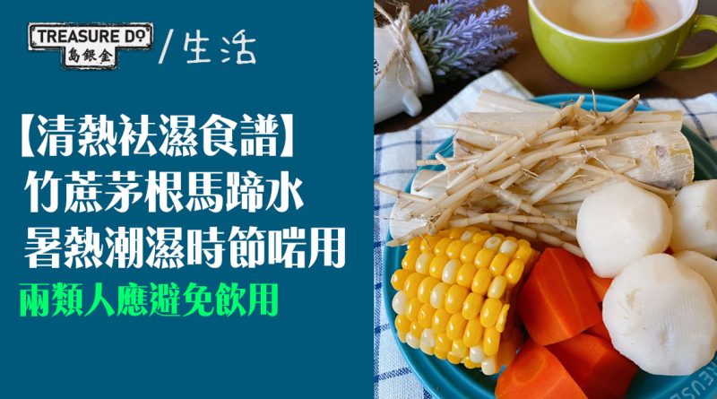 【食譜】清熱袪濕竹蔗茅根馬蹄水　暑熱潮濕時節啱用　兩類人應避免飲用