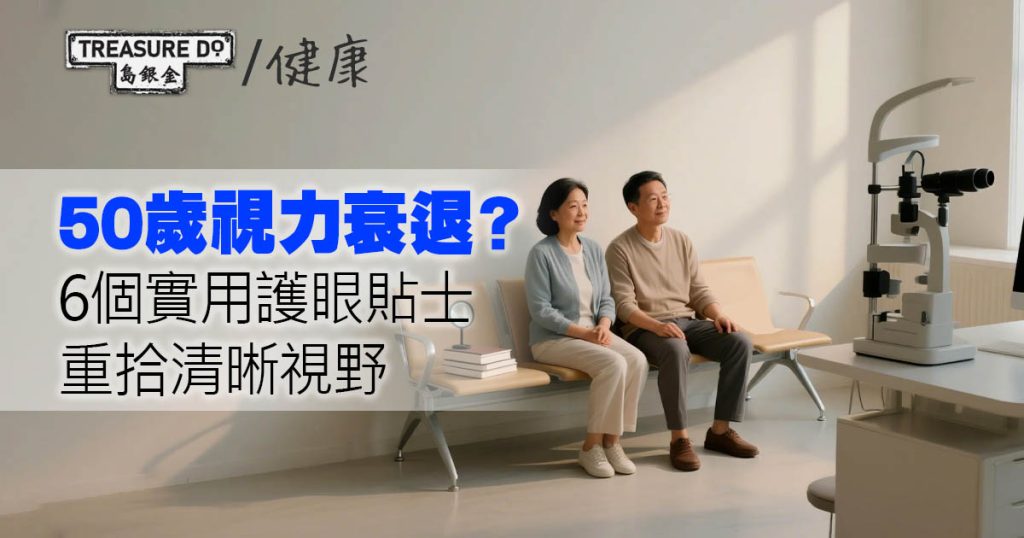 50歲視力衰退保護大作戰!6個實用護眼貼士 - 一起追尋生命的寶藏