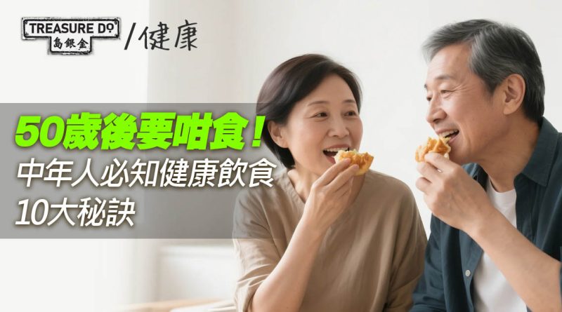 50歲後食得啱，更有力量迎接黃金歲月！中年人不可不知的健康飲食10大秘訣