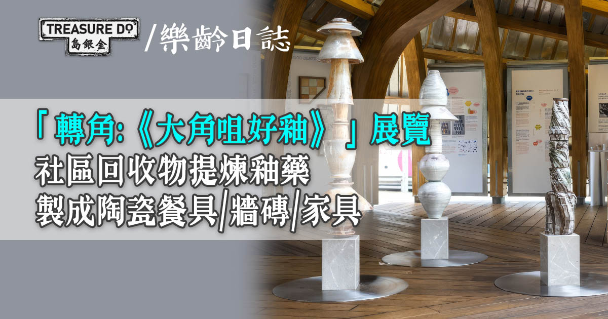「轉角:《大角咀好釉》」展覽　社區回收物提煉釉藥　製成陶瓷餐具/牆磚/家具