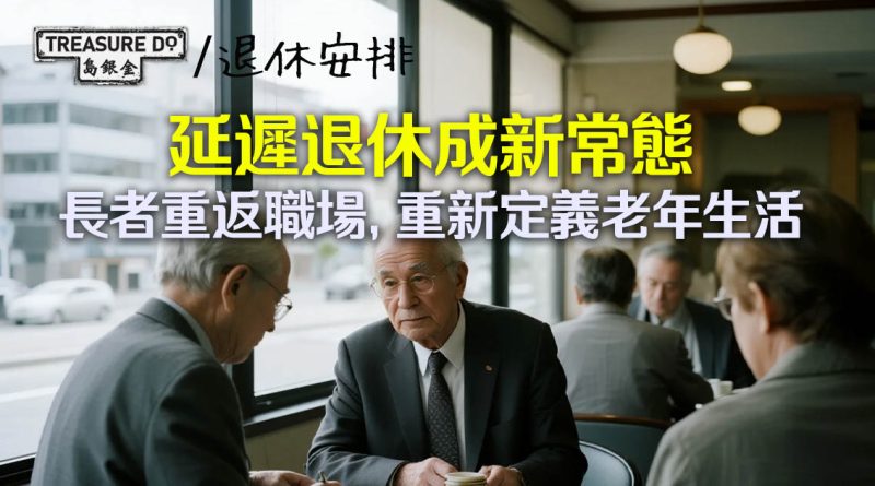 延遲退休，成為新常態！越來越多長者重返職場，重新定義老年生活
