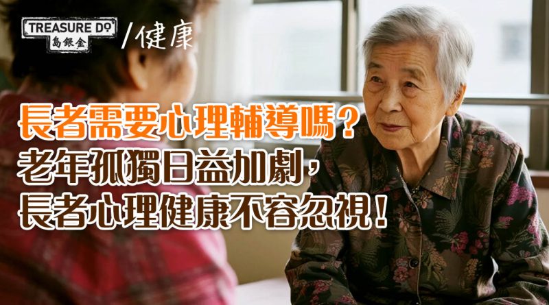 長者需要心理輔導嗎？老年孤獨日益加劇，長者心理健康不容忽視！