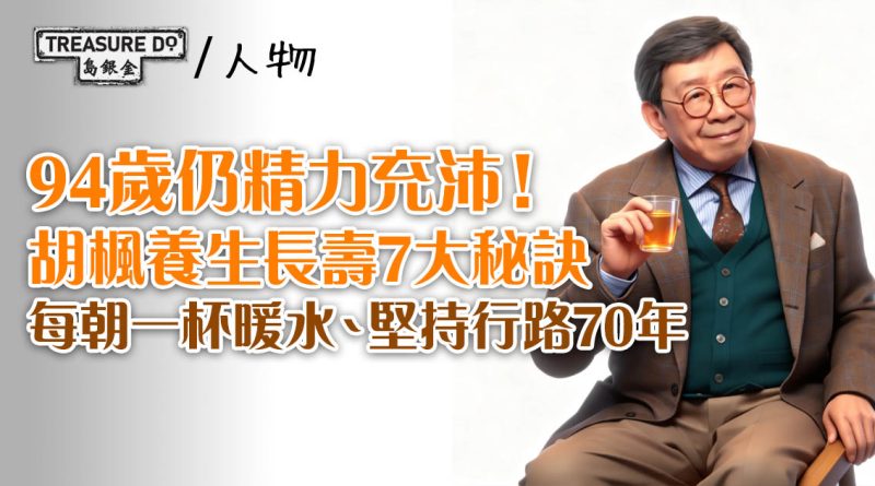 94歲仍精力充沛！胡楓養生長壽7大秘訣：每朝一杯暖水、堅持行路70年