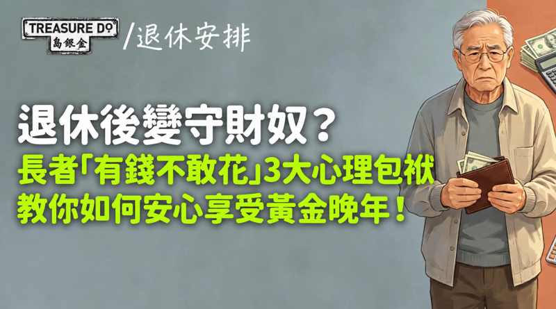 退休後變守財奴?拆解長者「有錢不敢花」3大心理包袱,如何安享晚年?