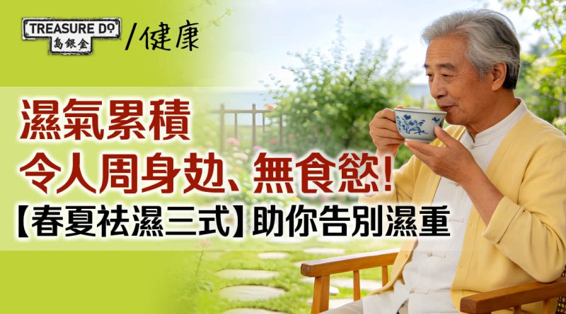 濕氣累積令人周身攰、無食慾！春夏祛濕三式，助你告別濕重