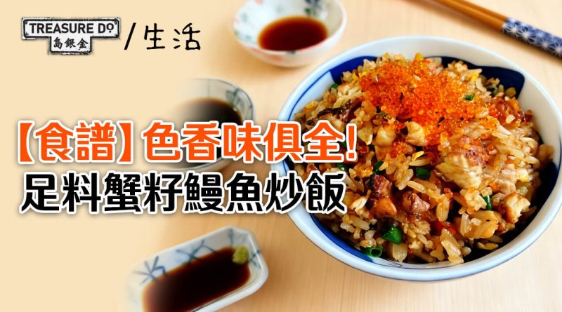 【食譜】色香味俱全！足料蟹籽鰻魚炒飯