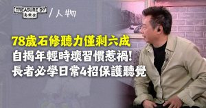 78歲石修聽力僅剩六成 ,自揭年輕時壞習慣惹禍!長者必學日常4招保護聽覺