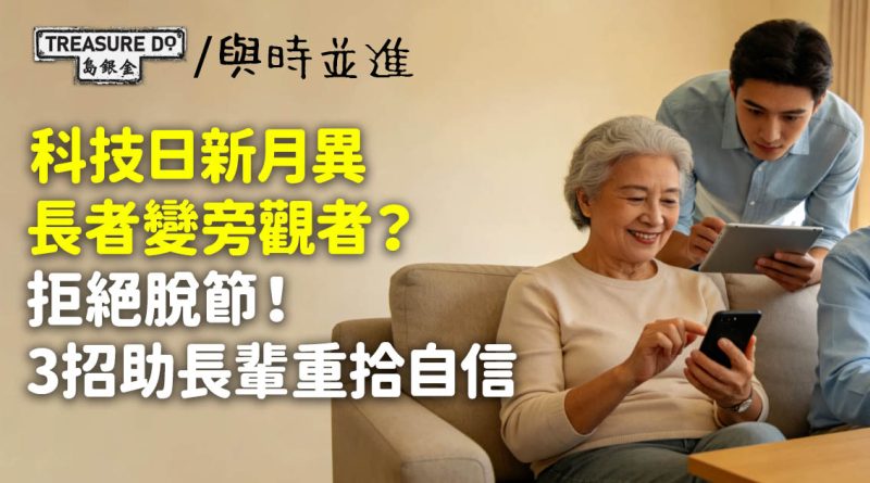 科技日新月異長者變旁觀者？拒絕脫節！3招助長輩重拾自信、跟上步伐