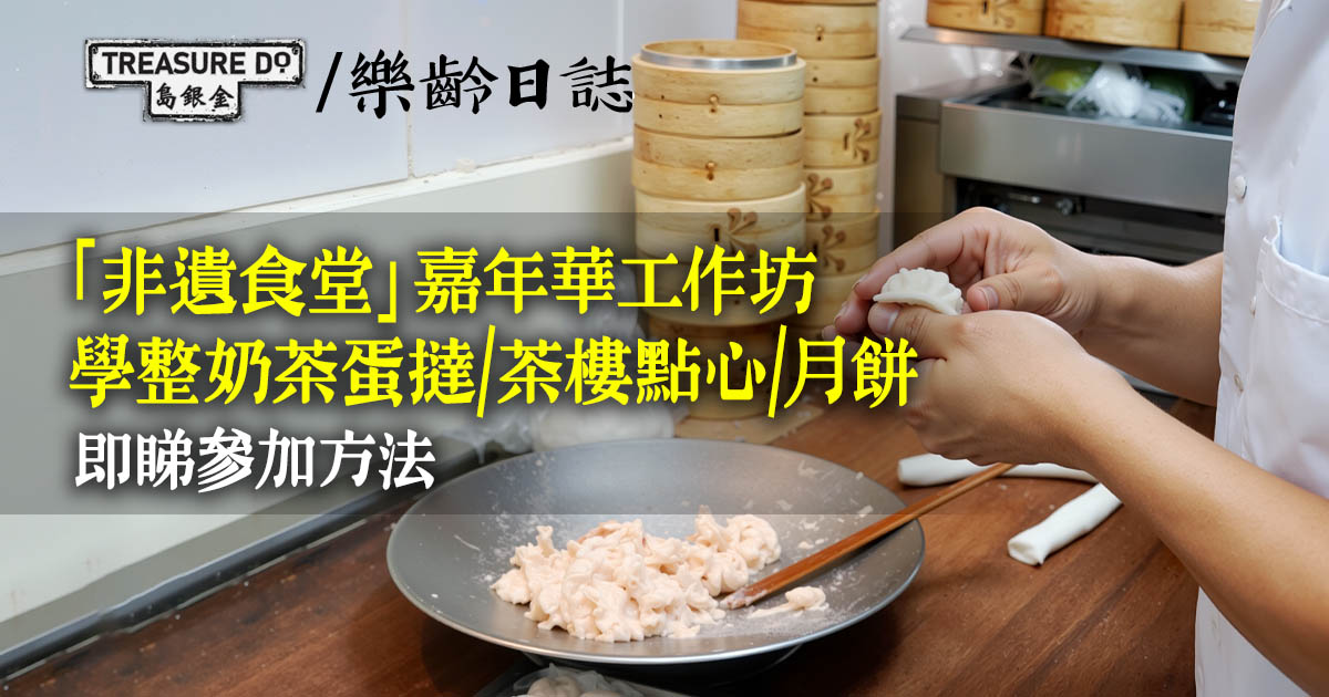 「非遺食堂」嘉年華多個工作坊，學整奶茶蛋撻/茶樓點心/月餅！立即報名
