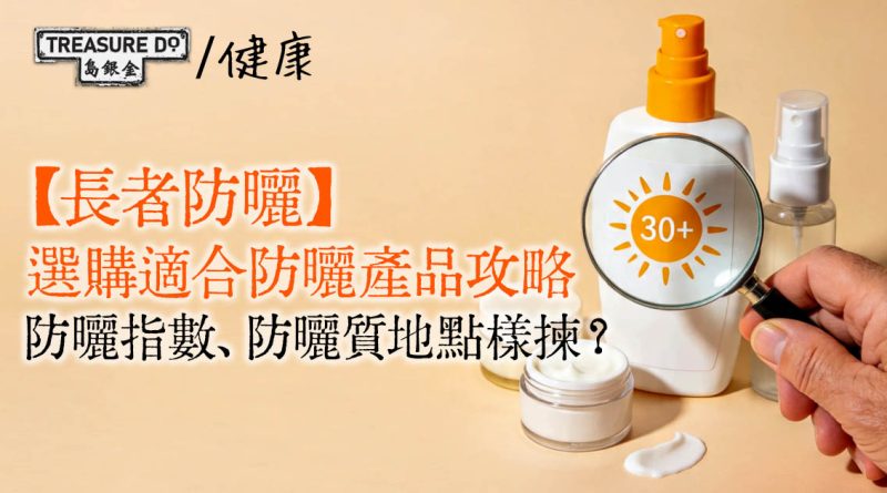長者防曬｜如何選購適合長者的防曬產品？防曬指數、防曬質地點樣揀？