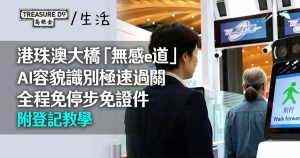 港珠澳大橋「無感e道」AI容貌識別 極速過關全程免停步免證件 (附登記教學)