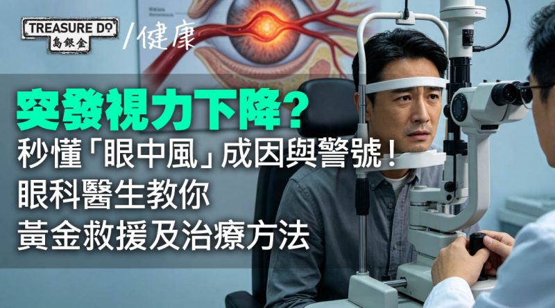 突發視力下降？秒懂「眼中風」成因與警號！眼科醫生教你黃金救援及治療方法