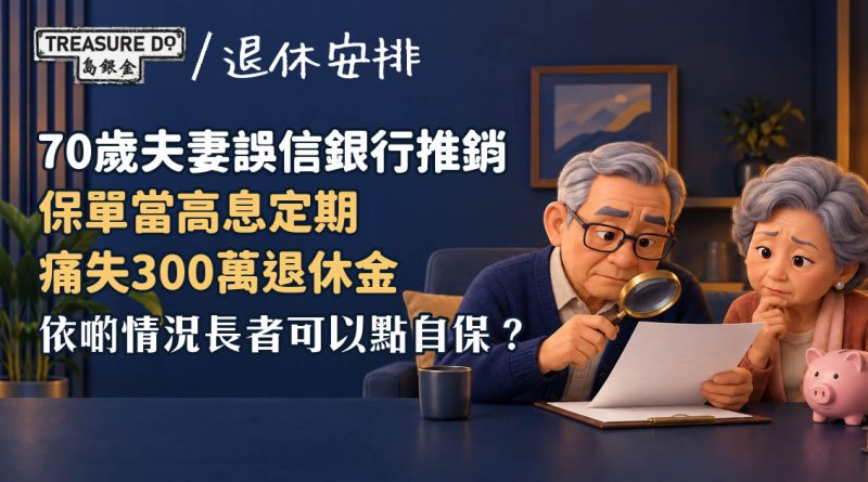 誤信銀行推銷70歲夫妻血本無歸 保單當高息定期四年供逾300萬 (附長者自保3招)